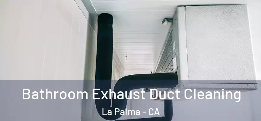  Bathroom Exhaust Duct Cleaning La Palma - CA