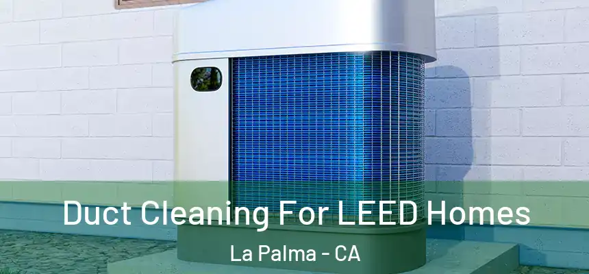  Duct Cleaning For LEED Homes La Palma - CA