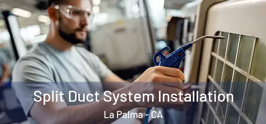  Split Duct System Installation La Palma - CA